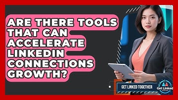 Are There Tools That Can Accelerate LinkedIn Connections Growth? | Get Linked Together News