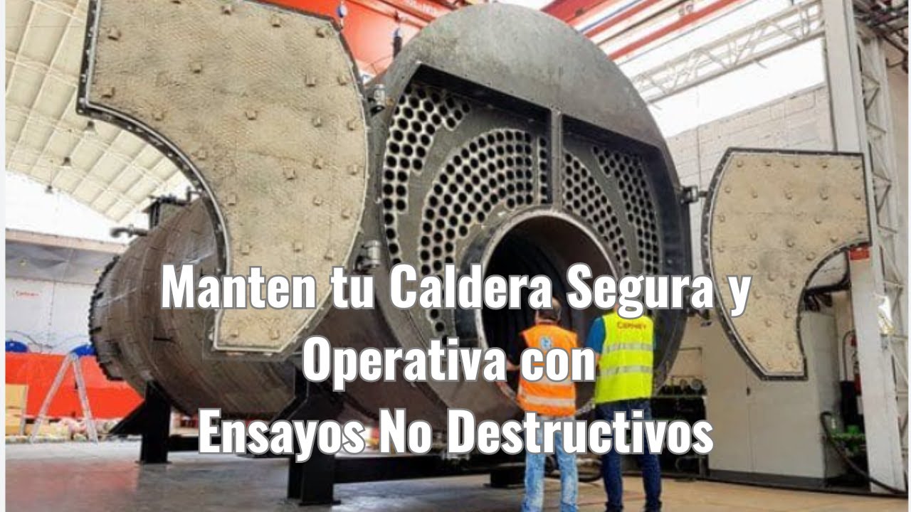 MANTEN TU CALDERA PIROTUBULAR SEGURA Y EFICIENTE UTILIZANDO ENSAYOS NO DESTRUCTIVOS