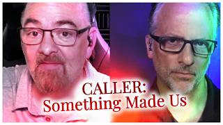 Caller: Something Made Us