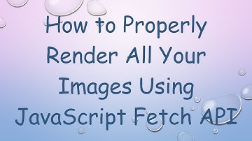 How to Properly Render All Your Images Using JavaScript Fetch API