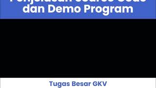Penjelasan Source Code dan Demo Program Tugas Besar GKV