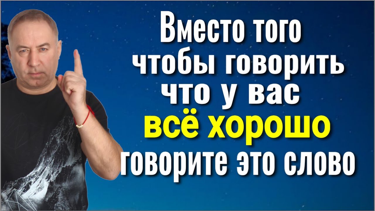 Это изменит вашу жизнь! Не говорите, что у вас всё хорошо, а говорите только ЭТО СЛОВО