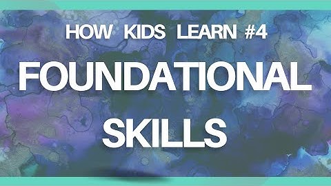 How Kids Learn—Foundational Skills