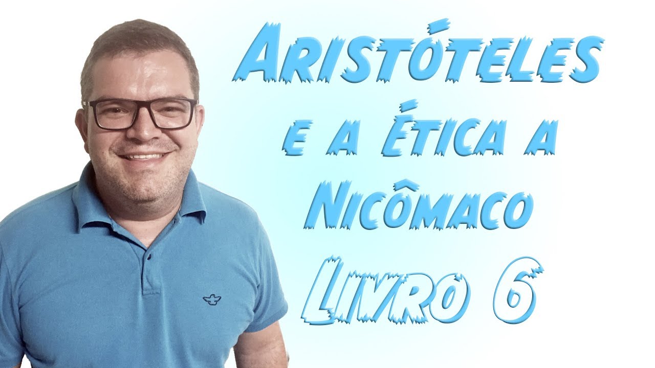 ARISTÓTELES: ÉTICA A NICÔMACO, Livro 6