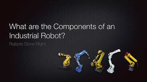 What are the Components of an Industrial Robot