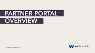 Partner Portal Overview  - Waymaker Training Series