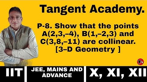 P-8. Show that the points A(2,3,–4), B(1,–2,3) and C(3,8,–11) are collinear. [3–D Geometry ]