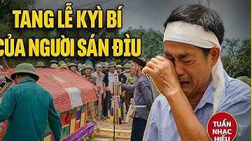 Bí Ẩn Lễ Đưa Tang Cổ Truyền Của Người Sán Dìu Khiến Nhiều Người Kinh Ngạc