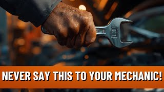 Here Are 5 Things You Should Never Say To Your Mechanic !