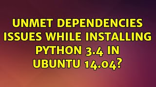 Ubuntu: unmet dependencies issues while installing python 3.4 in ubuntu 14.04?