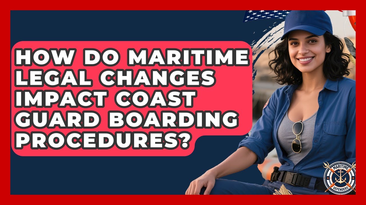 How Do Maritime Legal Changes Impact Coast Guard Boarding Procedures? - Maritime Defenders