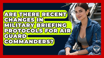 Are There Recent Changes in Military Briefing Protocols for Air Guard Commanders?