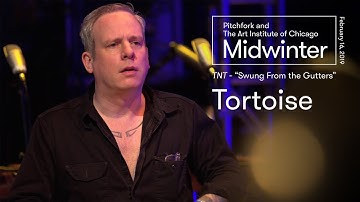 Tortoise | “Swung From the Gutters” | Midwinter 2019
