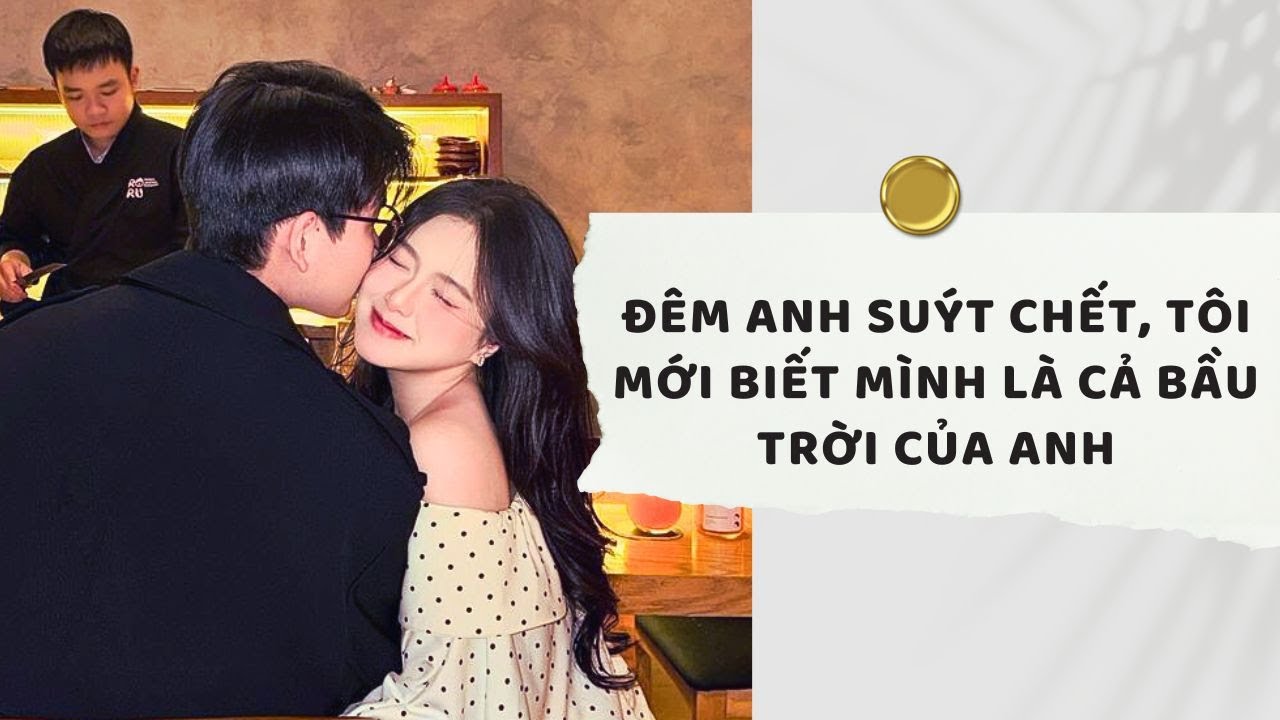 Truyện Audio | Đêm Anh Suýt Chết, Tôi Mới Biết Mình Là Cả Bầu Trời Của Anh (Full) | Xuân Xuân Audio
