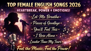 Top Female English Songs 2026 🎤 Heartbreak, Power &amp; Emotions | Let Me Breathe, Pieces  