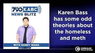 Karen Bass has some odd theories about the homeless and meth