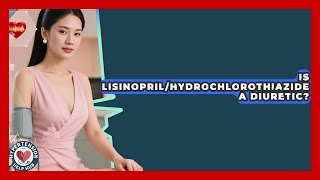Is Lisinopril/Hydrochlorothiazide A Diuretic? - Hypertension Help Hub