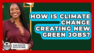 How Is Climate Change Creating New Green Jobs? - Black Education Success Network