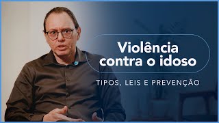 Violência Contra o Idodo: tipos, leis e prevenção!