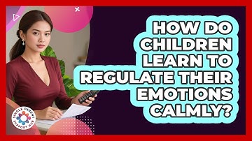 How Do Children Learn To Regulate Their Emotions Calmly? - Single Parent Support Hub