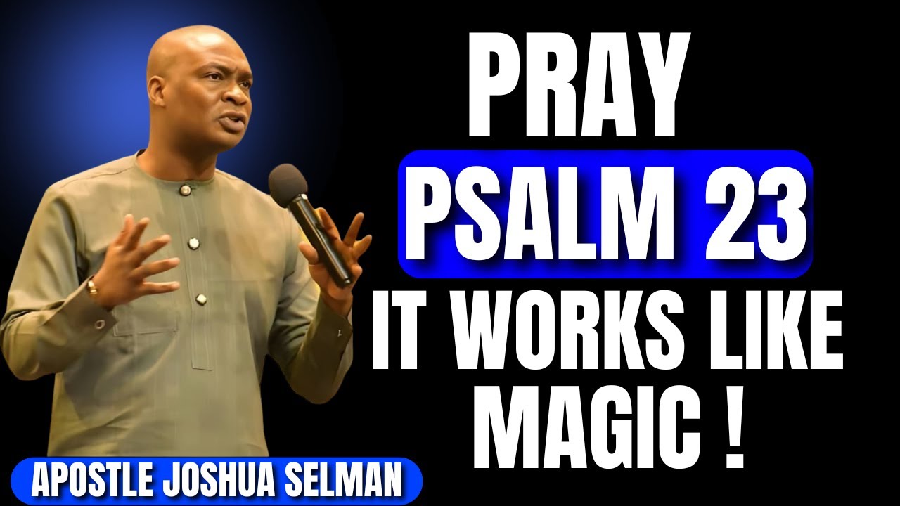 PRAY PSALM 23 EVERYDAY AND SEE WHAT WILL HAPPEN IN YOUR LIFE |  APOSTLE JOSHUA SELMAN