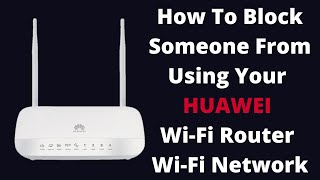 How To Block Someone From Using Your HUAWEI Wi-Fi Router Wi-Fi Network