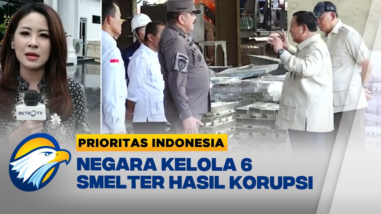 6 Smelter Rampasan Korupsi Rp300 T Dikelola Negara [Prioritas Indonesia]