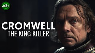 Oliver Cromwell - The King Killer