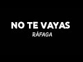 Rafaga - No te vayas (Letra) // JairoJr. Studios