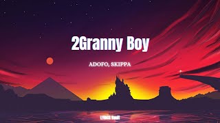 Full Adofo, skippa - 2Granny Boy (LYRICS) News
