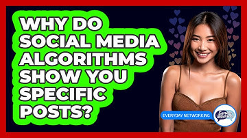 Why Do Social Media Algorithms Show You Specific Posts? - Everyday-Networking