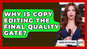 Why Is Copy Editing The Final Quality Gate? - Journalism Explained