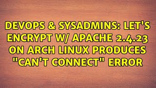 Famous DevOps & SysAdmins: Let's Encrypt w/ Apache 2.4.23 on Arch Linux produces "can't connect" error Profile
