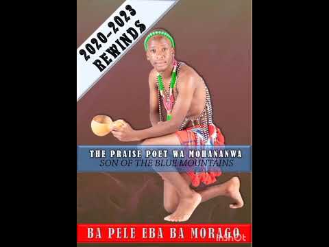 "BA PELE EBA BA MORAGO" THE PRAISE POET WA MOHANANWA