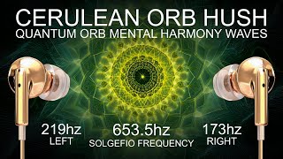 CERULEAN ORB HUSH - 653.5 Hz - QUANTUM ORB MENTAL HARMONY WAVES