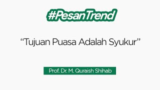 Tujuan Puasa Adalah Syukur - Quraish Shihab #PesanTrend