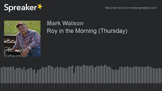 Roy in the Morning (Thursday) (part 1 of 17, made with Spreaker)