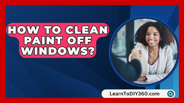 How To Clean Paint Off Windows? - LearnToDIY360.com