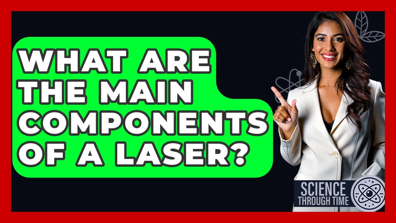 What Are The Main Components Of A Laser? - Science Through Time