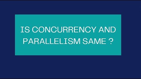 Is Concurrency and Parallelism Same ?