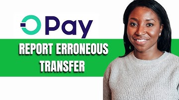 HOW TO REPORT ERRONEOUS TRANSFER ON OPAY APP