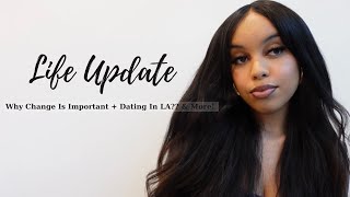 Life update: why change is important + Dating in LA & more!