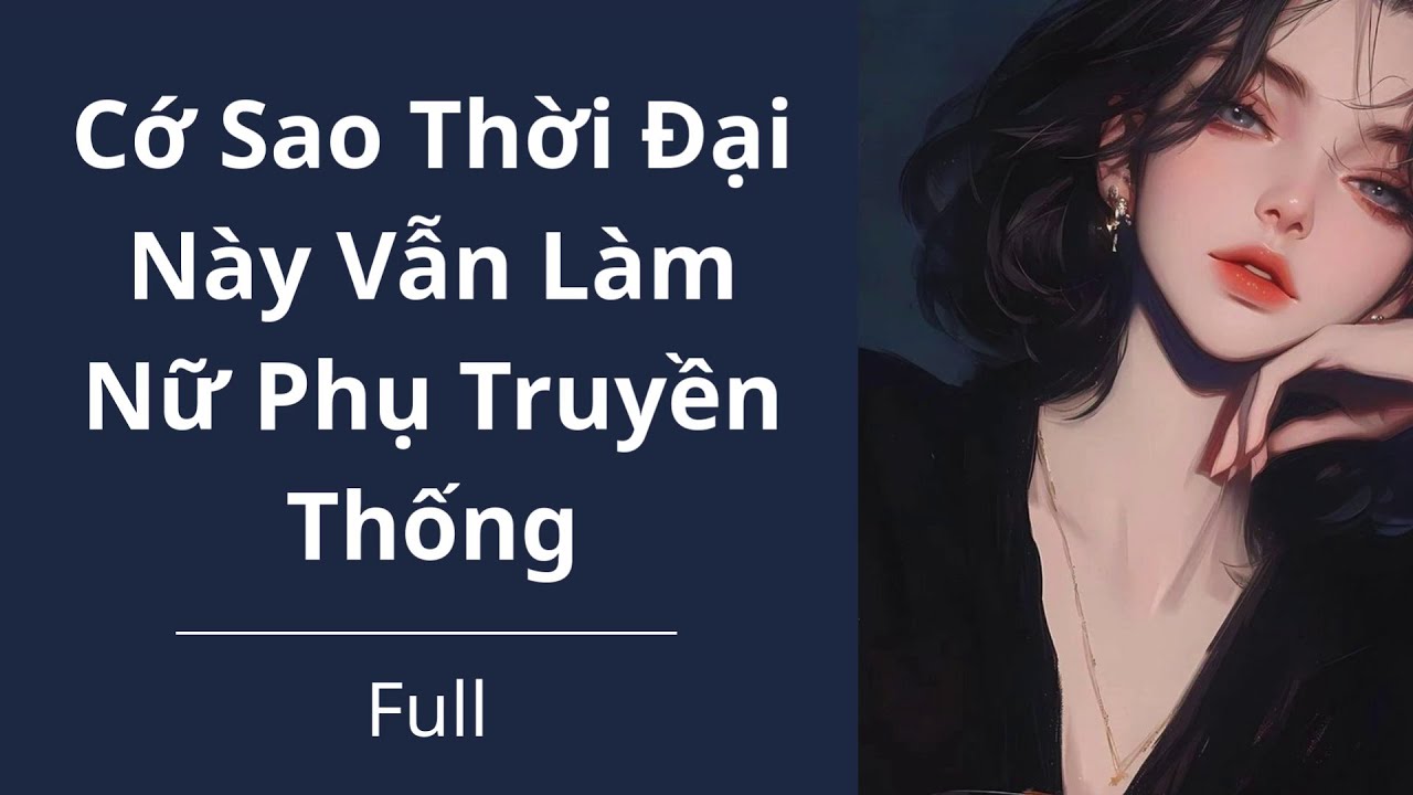 [Truyện Audio/Full] Cớ Sao Thời Đại Này Vẫn Làm Nữ Phụ Truyền Thống - Góc nghe truyện