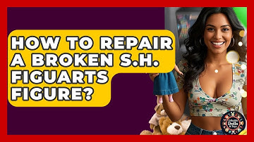 How To Repair A Broken S.H. Figuarts Figure? - Collectible Dolls and Toys