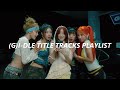 G I DLE Title Tracks Playlist 2024
