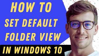 How To Set Default Folder View In Windows 10 - Full Guide