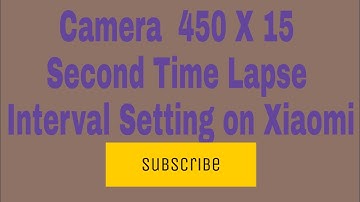 Camera  450X15 Second Time Lapse Interval Setting on Xiaomi