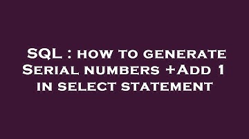 SQL : how to generate Serial numbers +Add 1 in select statement