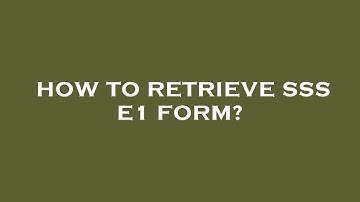 How to retrieve sss e1 form?