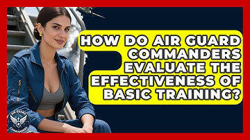 How Do Air Guard Commanders Evaluate the Effectiveness of Basic Training? - Air Guard Commanders